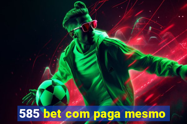 585 bet com paga mesmo