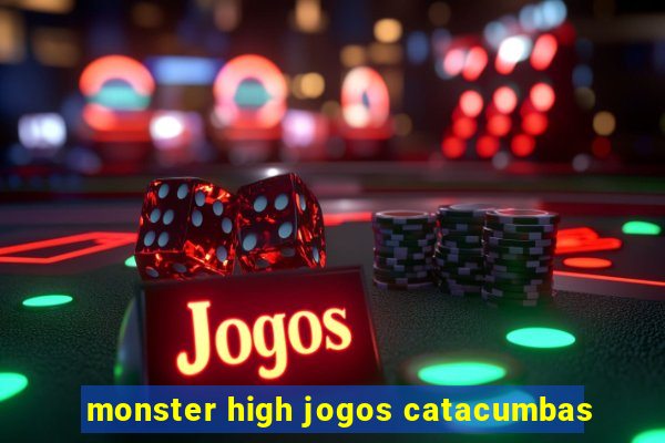 monster high jogos catacumbas