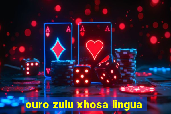 ouro zulu xhosa lingua