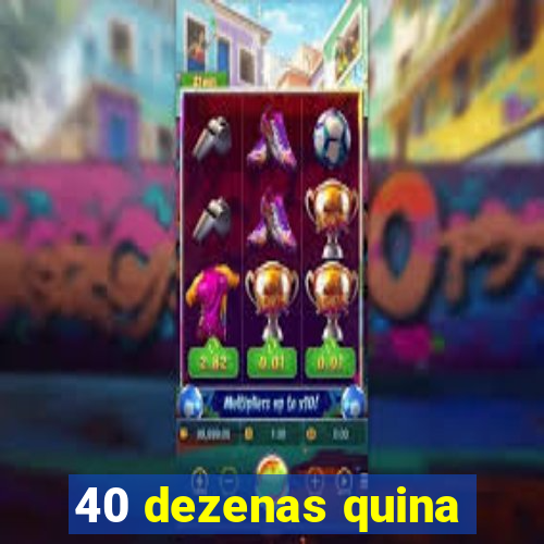 40 dezenas quina