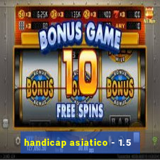 handicap asiatico - 1.5