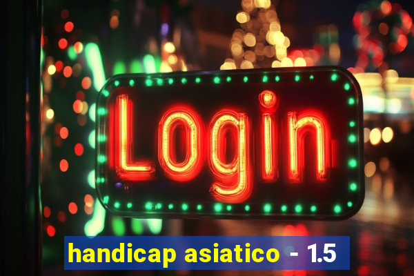 handicap asiatico - 1.5