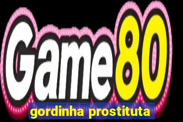 gordinha prostituta