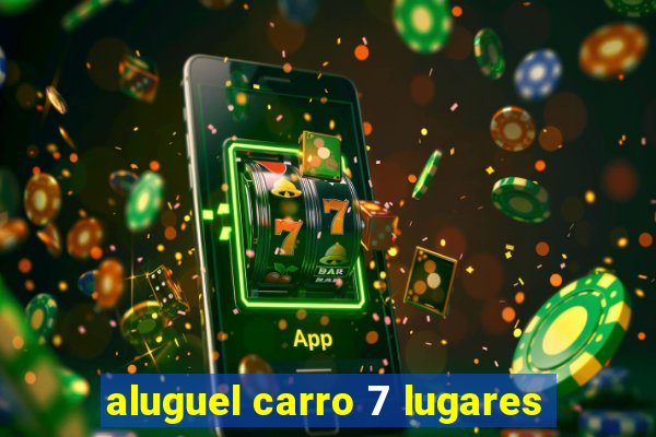 aluguel carro 7 lugares