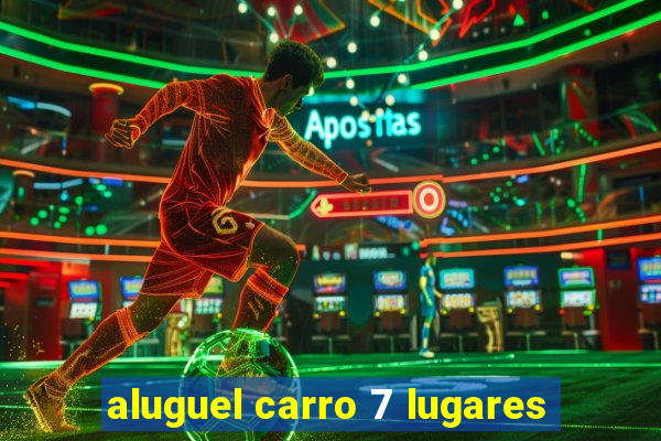 aluguel carro 7 lugares