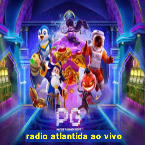 radio atlantida ao vivo