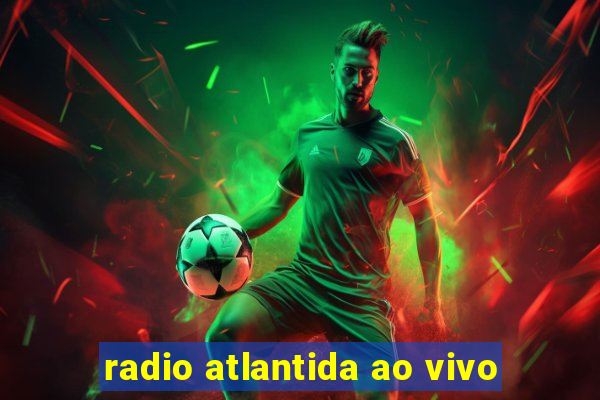 radio atlantida ao vivo