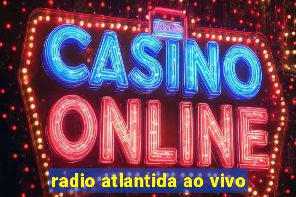 radio atlantida ao vivo