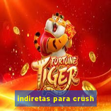 indiretas para crush