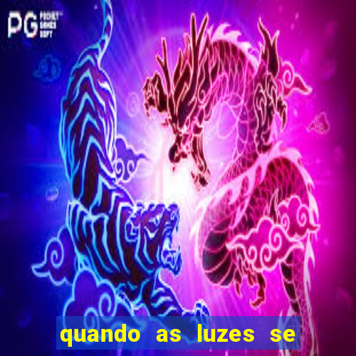 quando as luzes se apagam rede canais