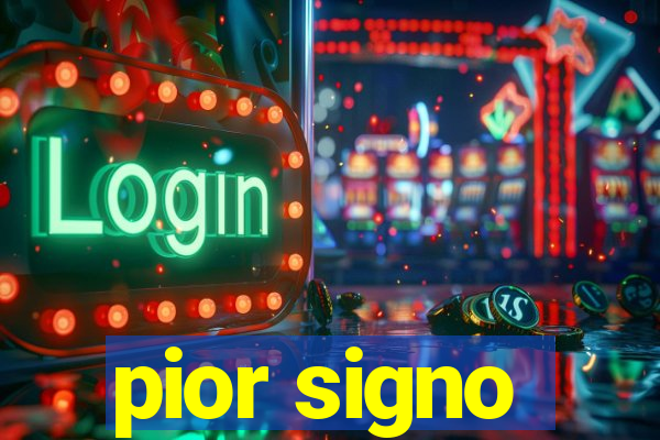 pior signo