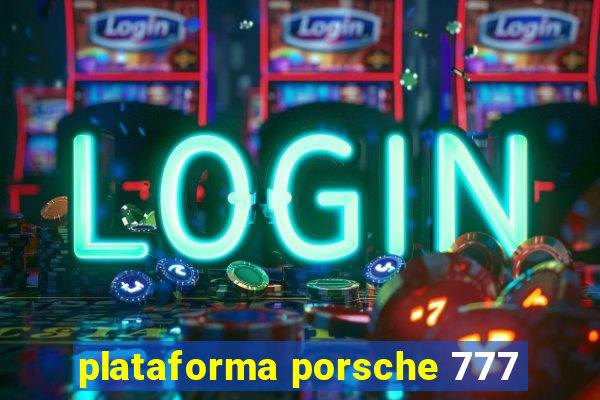 plataforma porsche 777