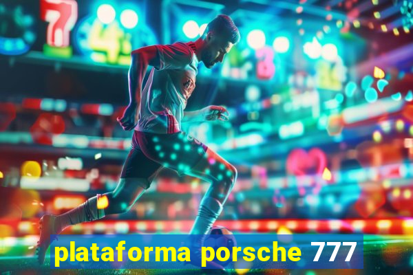 plataforma porsche 777