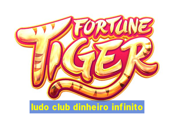 ludo club dinheiro infinito