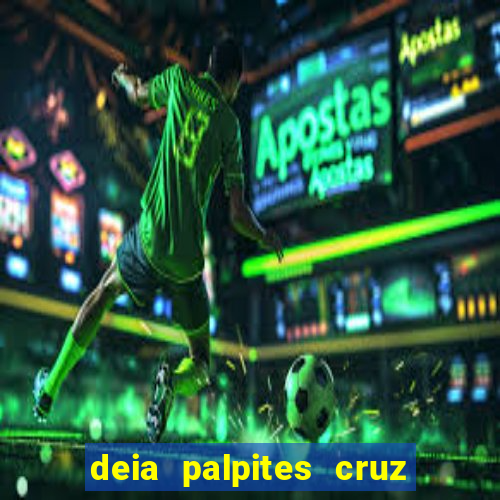 deia palpites cruz do dia