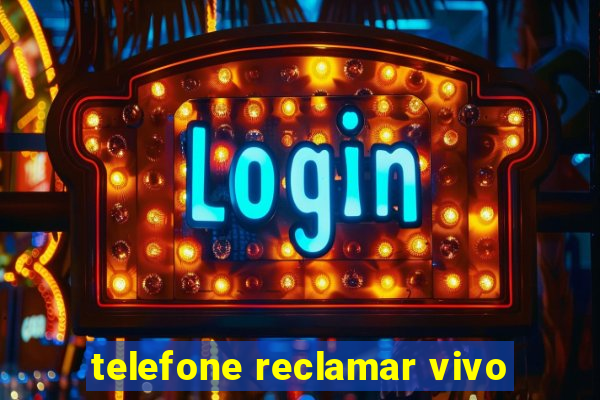 telefone reclamar vivo