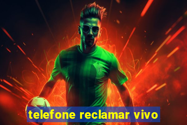 telefone reclamar vivo