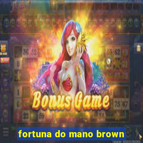 fortuna do mano brown