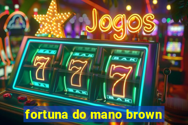 fortuna do mano brown