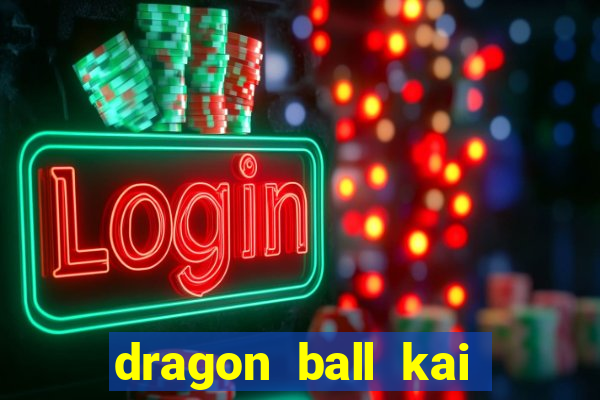 dragon ball kai legendado download