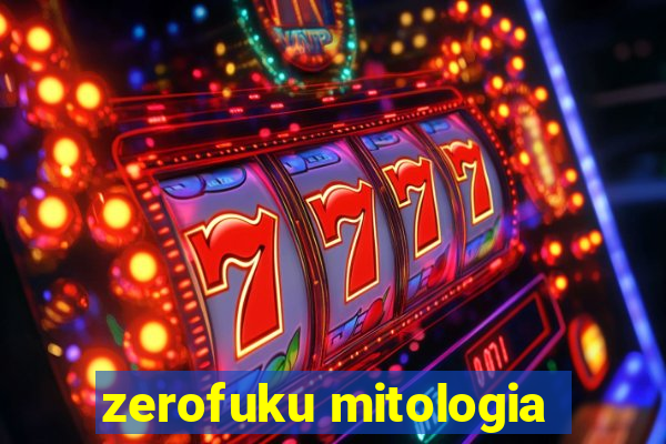 zerofuku mitologia