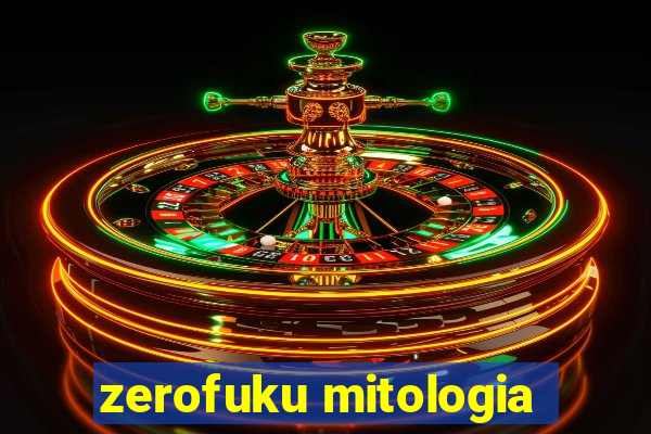 zerofuku mitologia