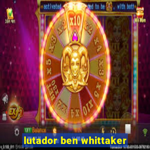 lutador ben whittaker