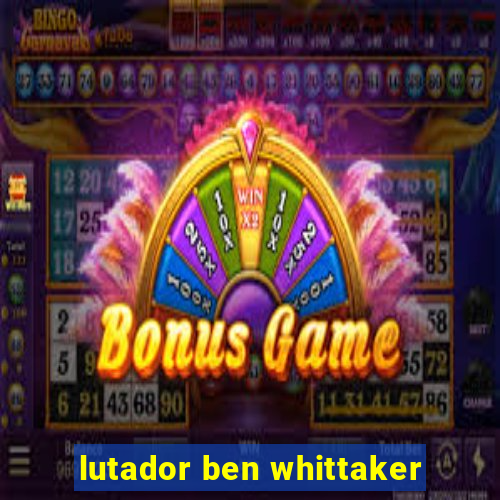 lutador ben whittaker