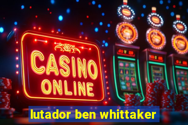 lutador ben whittaker