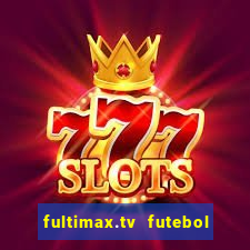 fultimax.tv futebol ao vivo