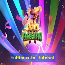 fultimax.tv futebol ao vivo