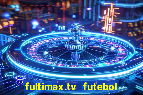 fultimax.tv futebol ao vivo