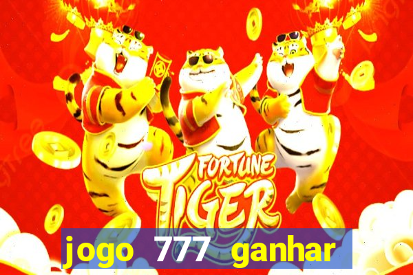 jogo 777 ganhar dinheiro de verdade