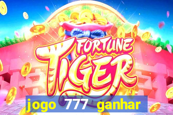 jogo 777 ganhar dinheiro de verdade