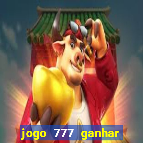 jogo 777 ganhar dinheiro de verdade