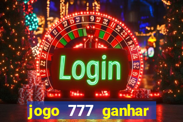 jogo 777 ganhar dinheiro de verdade