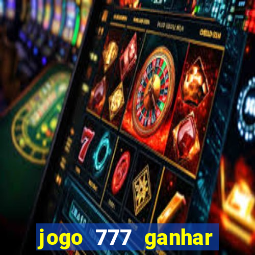 jogo 777 ganhar dinheiro de verdade