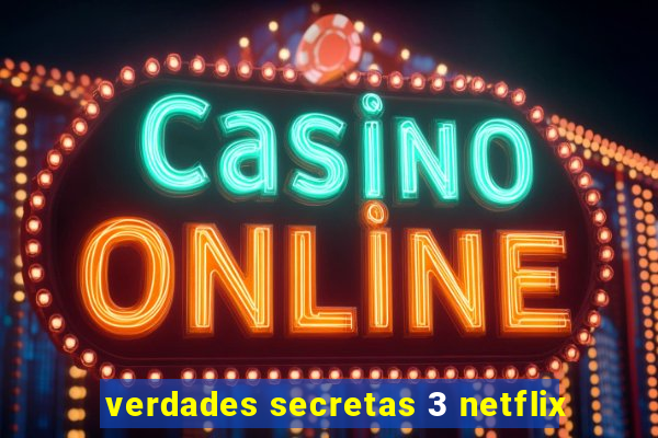 verdades secretas 3 netflix