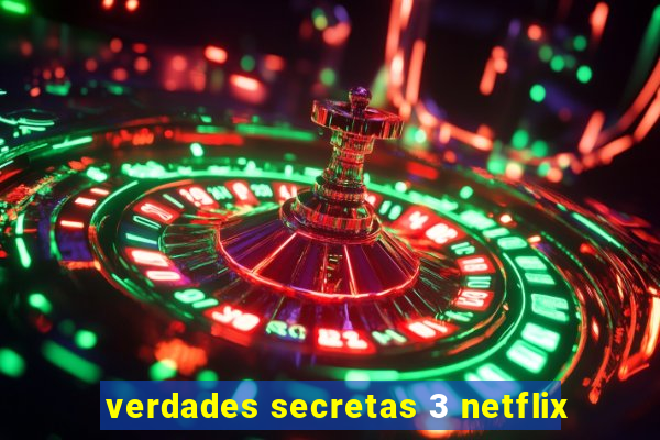 verdades secretas 3 netflix