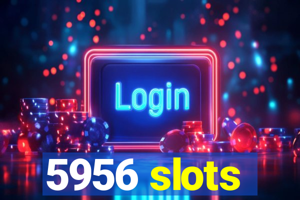 5956 slots