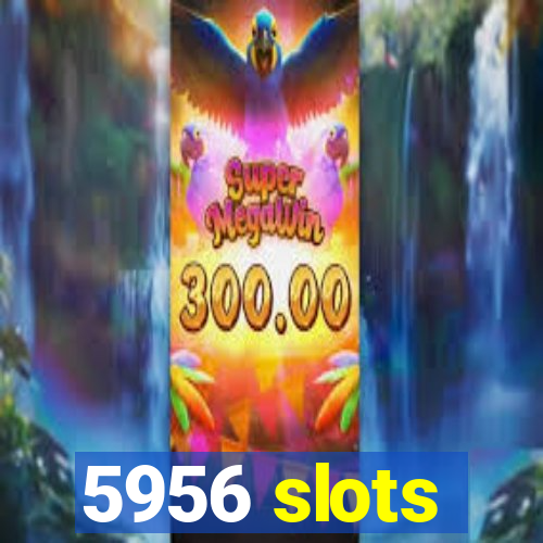 5956 slots