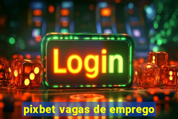 pixbet vagas de emprego