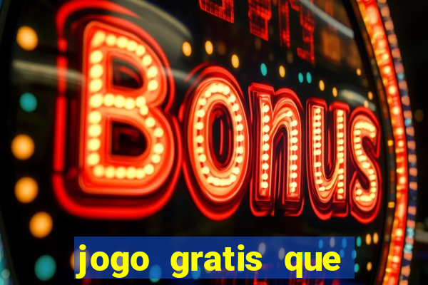 jogo gratis que ganha dinheiro