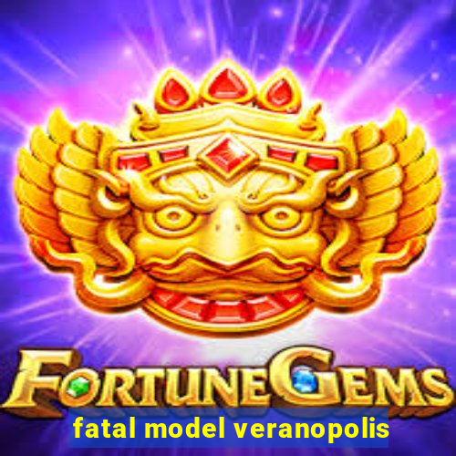 fatal model veranopolis