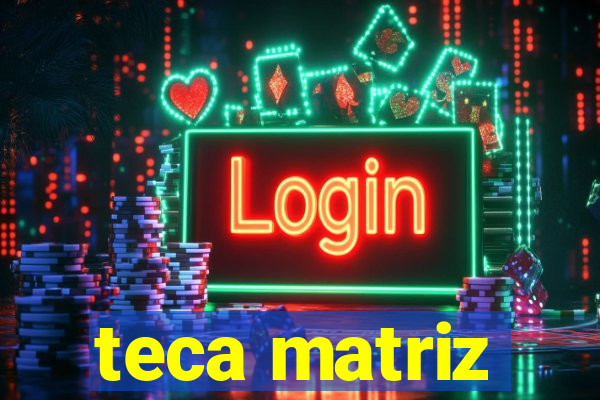 teca matriz