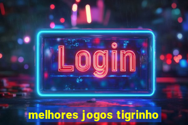 melhores jogos tigrinho