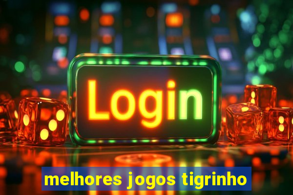 melhores jogos tigrinho