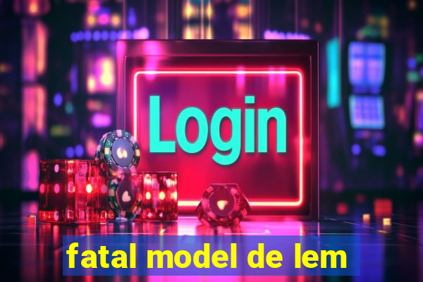 fatal model de lem