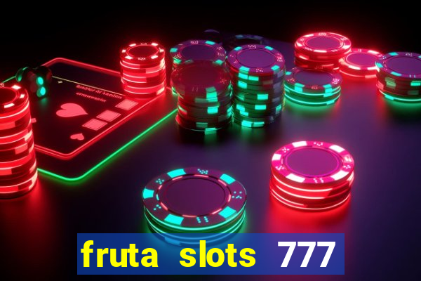 fruta slots 777 mega jackpot paga mesmo