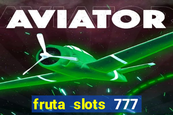 fruta slots 777 mega jackpot paga mesmo